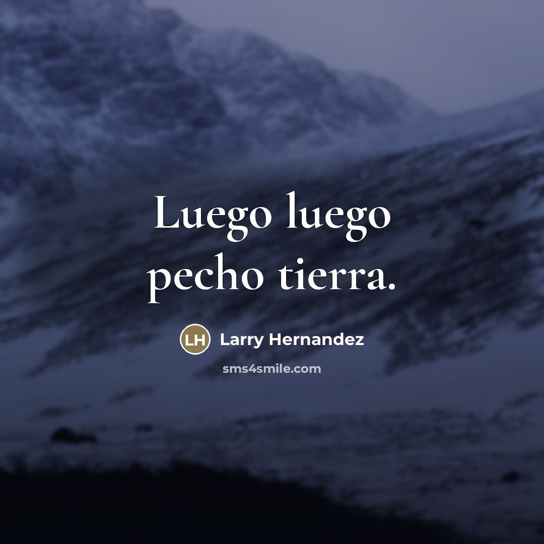 “Luego luego pecho tierra.…” quote by Larry Hernandez
