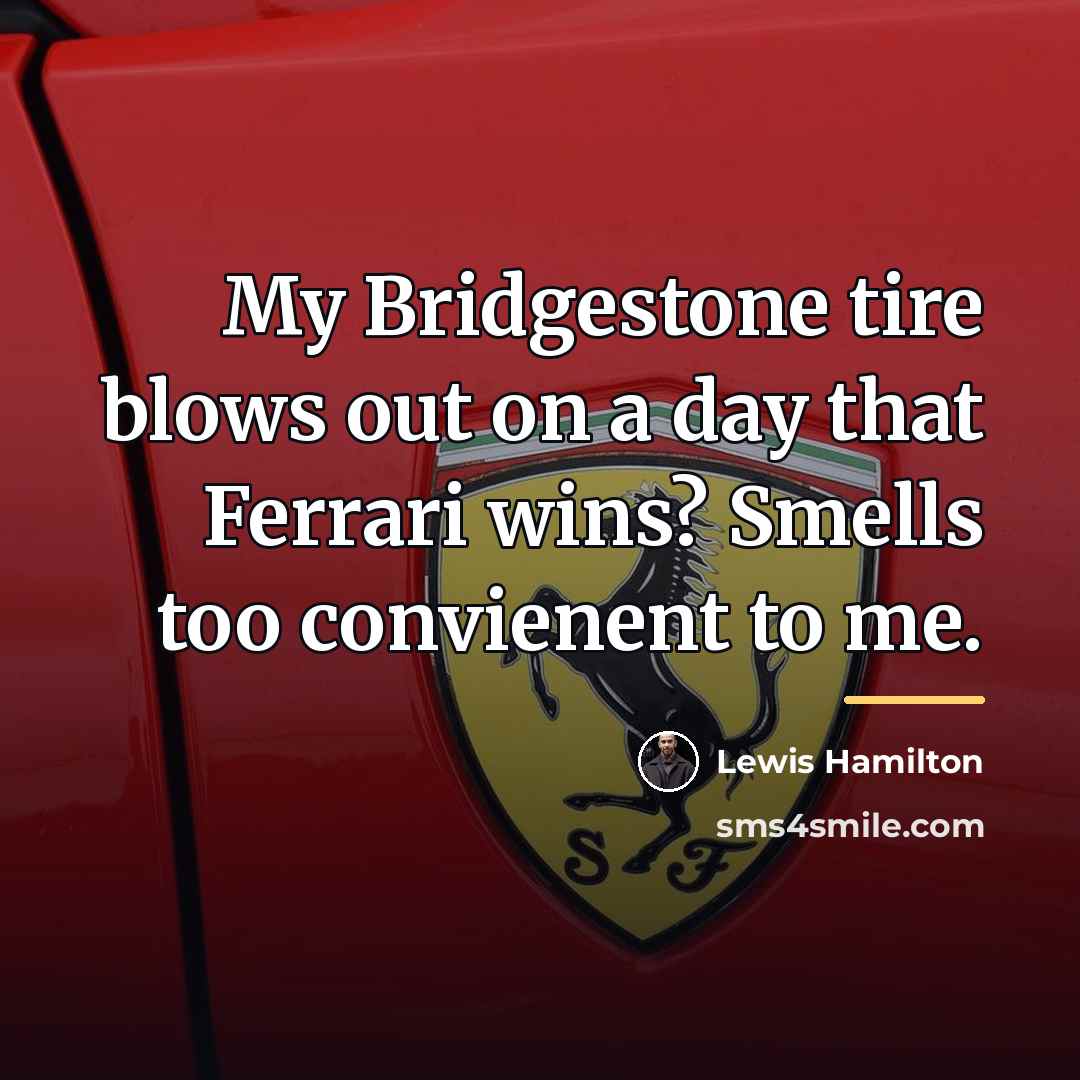 “My Bridgestone tire blows out on a day that Ferrari…” quote by Lewis Hamilton