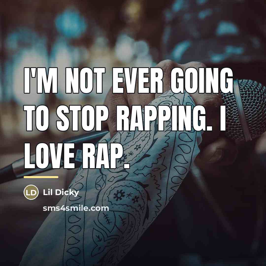 “I'm not ever going to stop rapping. I love rap.…” quote by Lil Dicky