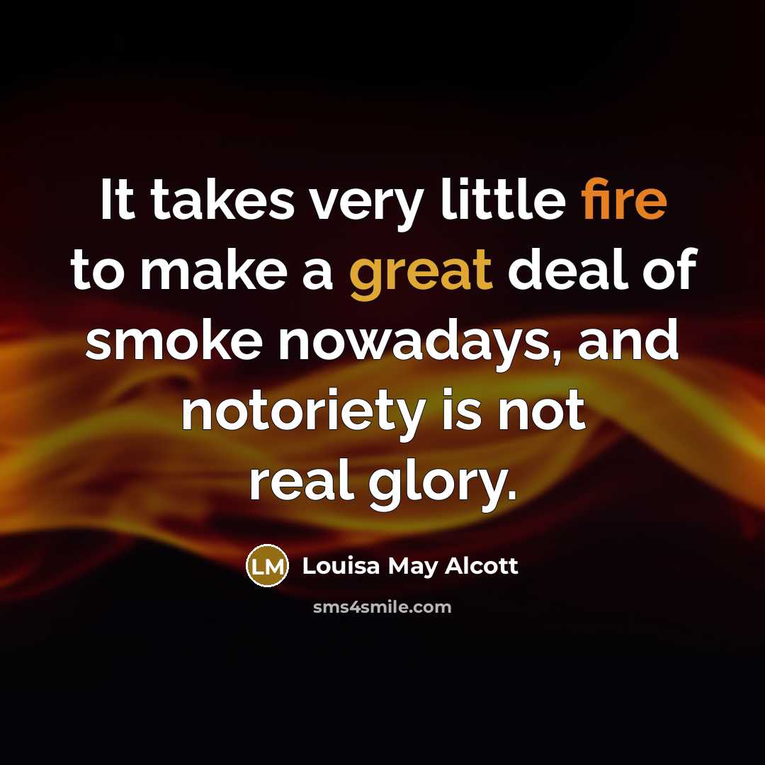 “It takes very little fire to make a great deal…” quote by Louisa May Alcott