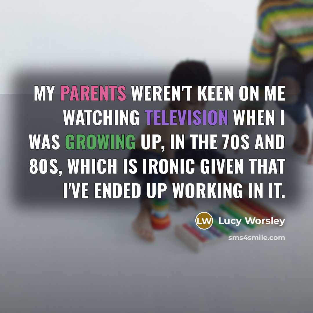 “My parents weren't keen on me watching television when I…” quote by Lucy Worsley