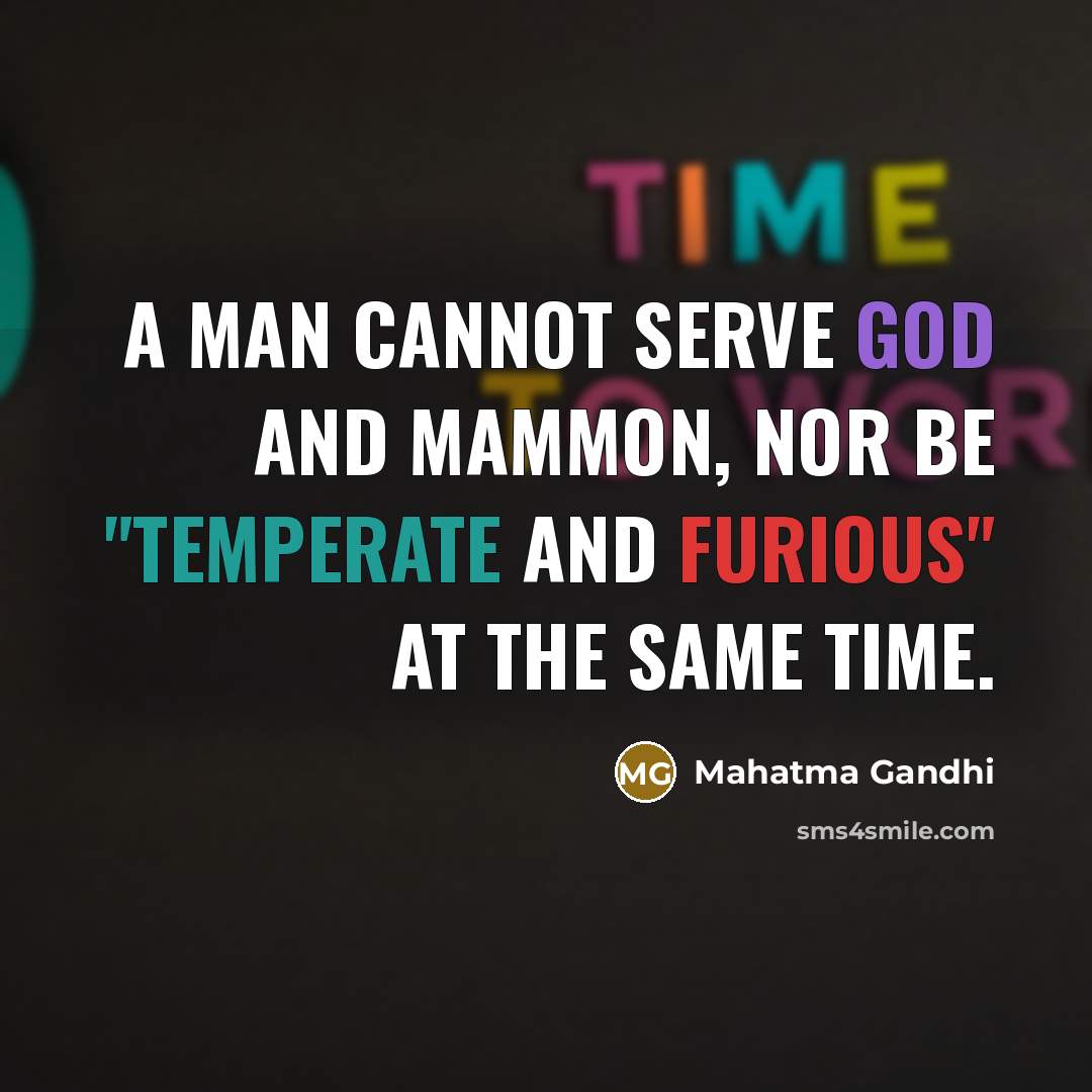 “A man cannot serve God and Mammon, nor be "temperate…” quote by Mahatma Gandhi