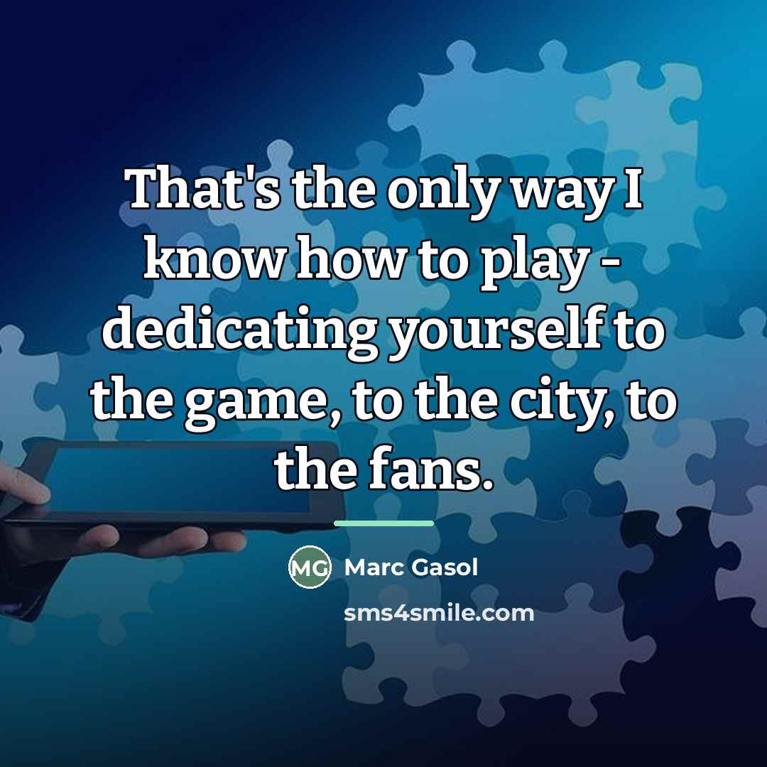“That's the only way I know how to play -…” quote by Marc Gasol