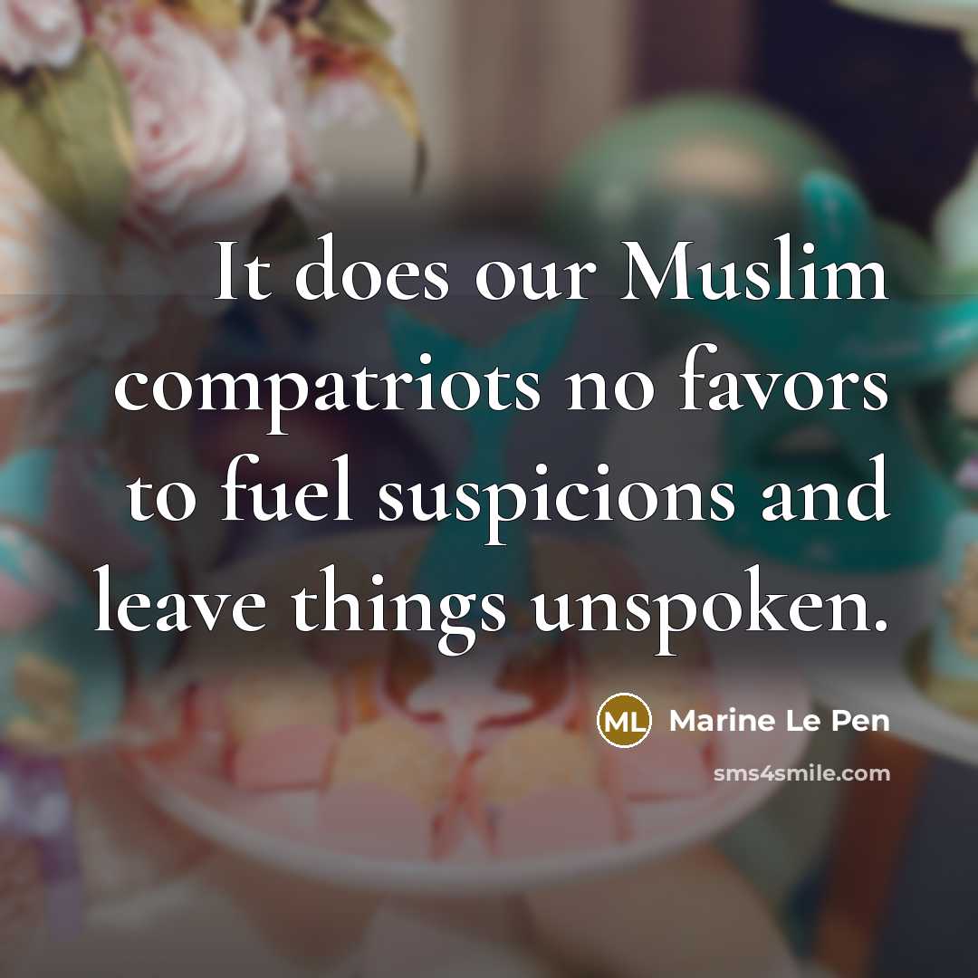 “It does our Muslim compatriots no favors to fuel suspicions…” quote by Marine Le Pen