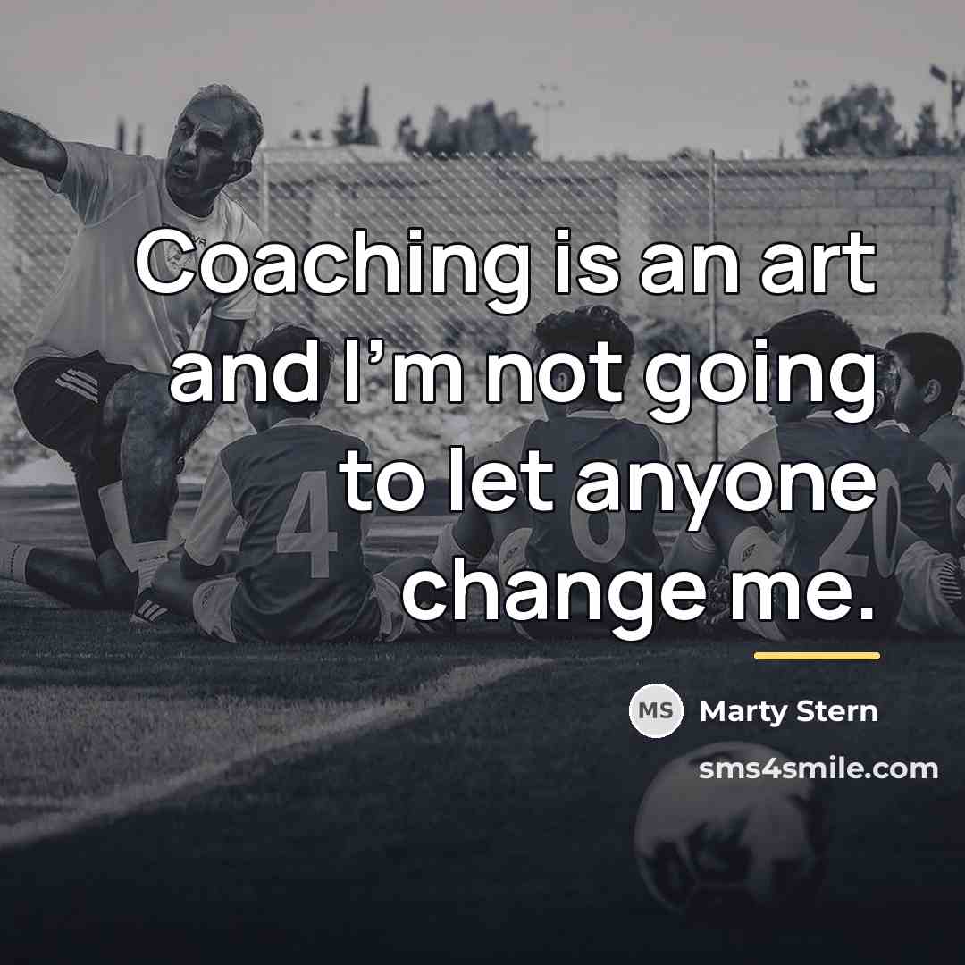 “Coaching is an art and I'm not going to let…” quote by Marty Stern