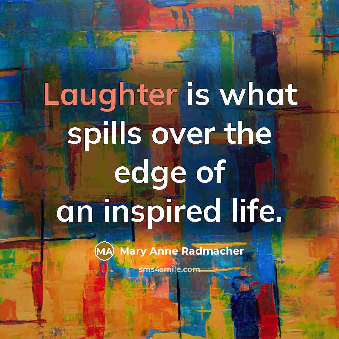 “Laughter is what spills over the edge of an inspired…” quote by Mary Anne Radmacher