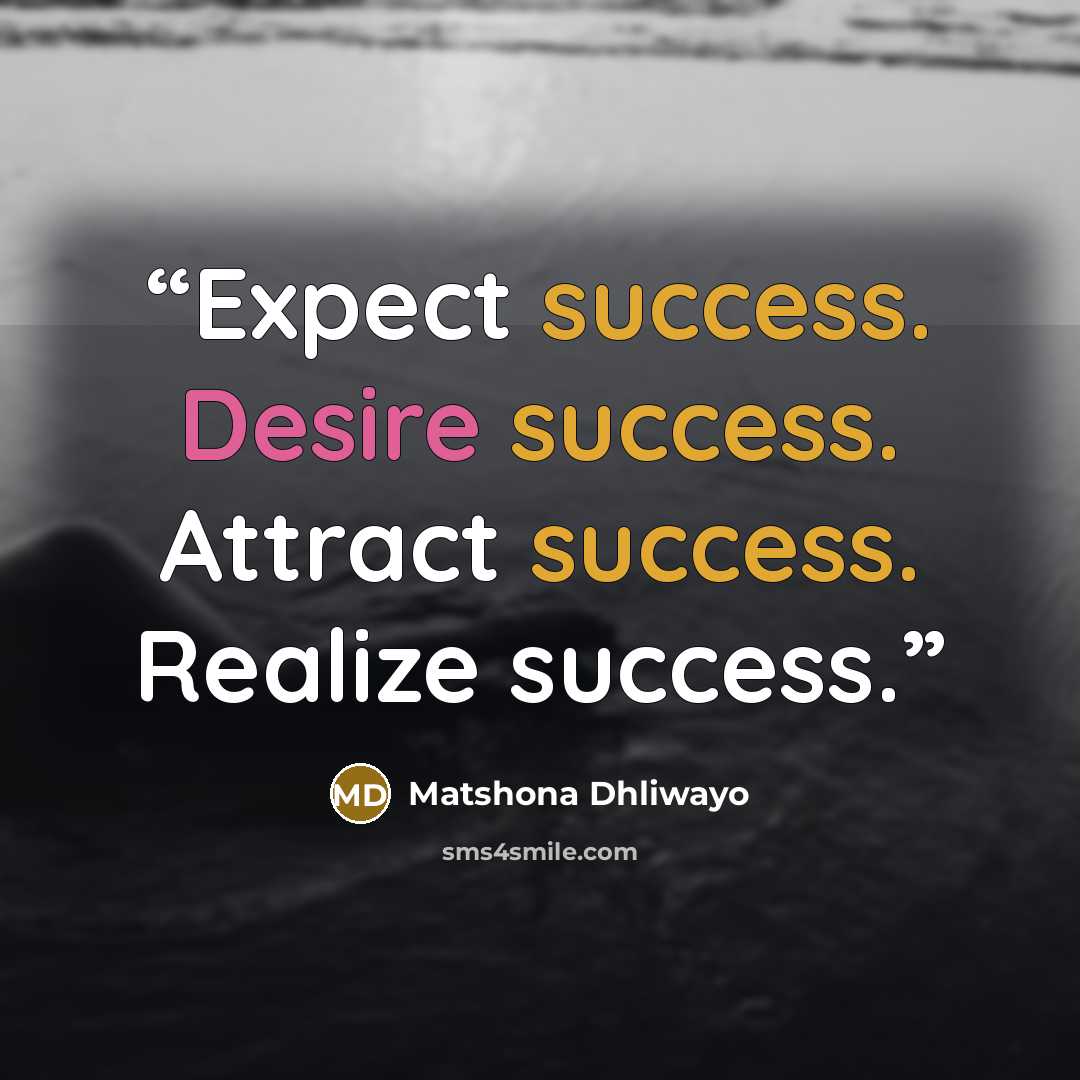 “Expect success. Desire success. Attract success. Realize success.” quote by Matshona Dhliwayo