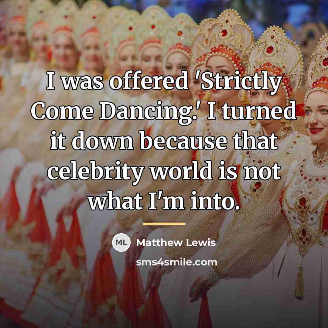 “I was offered 'Strictly Come Dancing.' I turned it down…” quote by Matthew Lewis