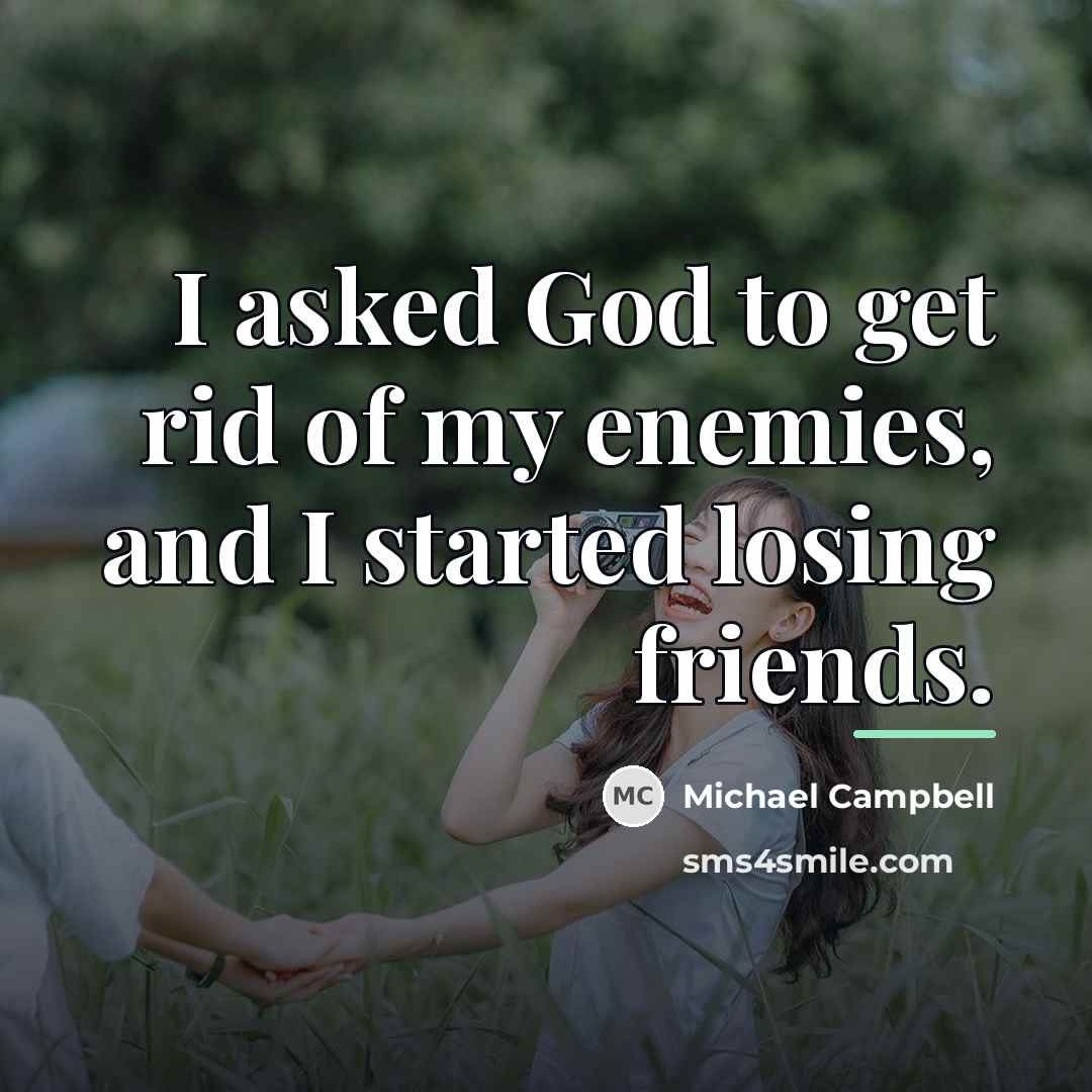“I asked God to get rid of my enemies, and…” quote by Michael Campbell