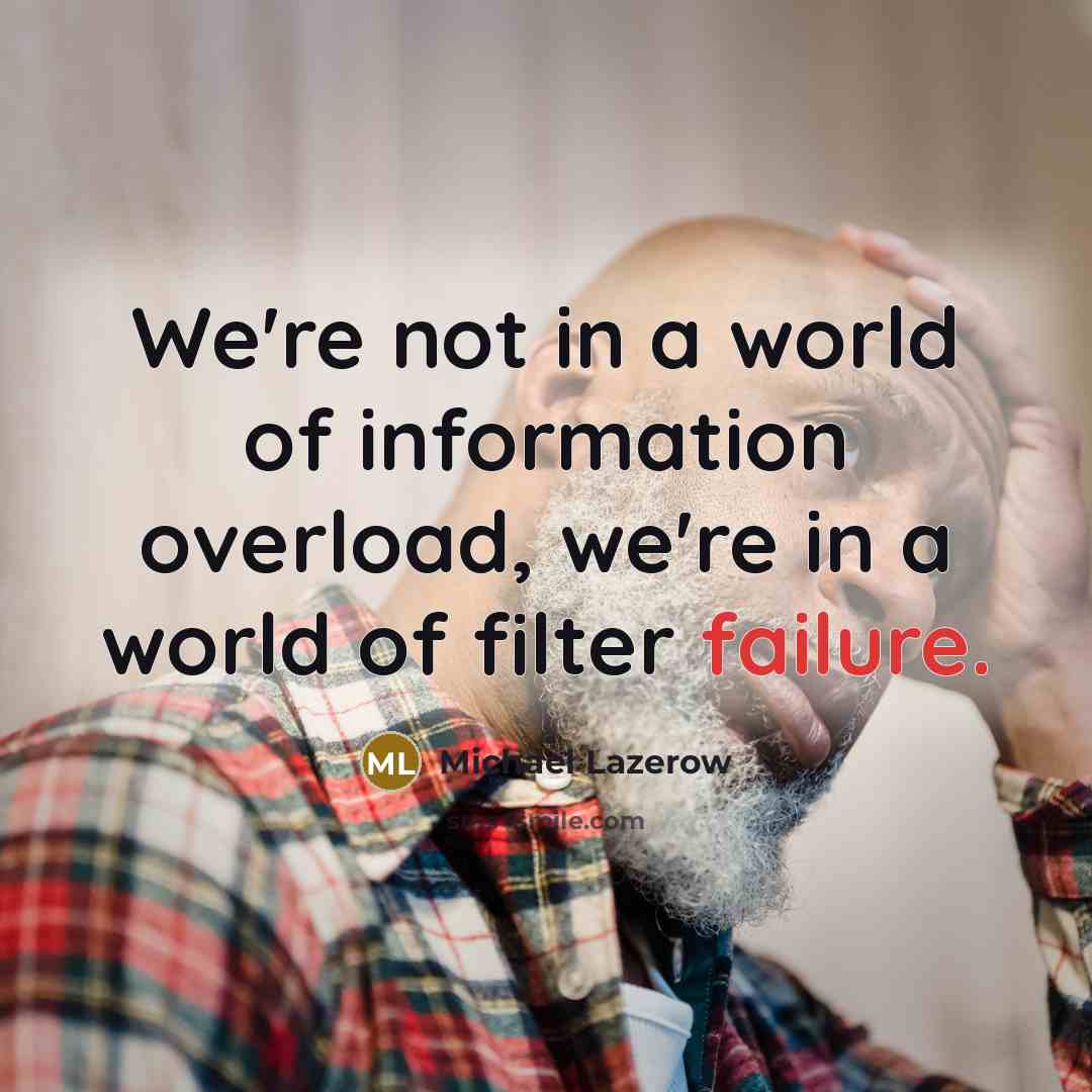 “We're not in a world of information overload, we're in…” quote by Michael Lazerow