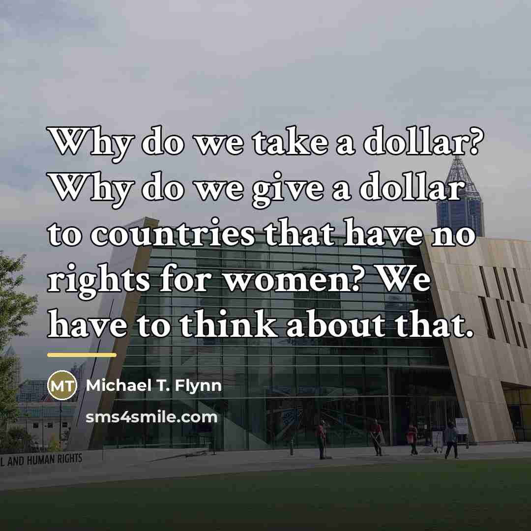 “Why do we take a dollar? Why do we give…” quote by Michael T. Flynn
