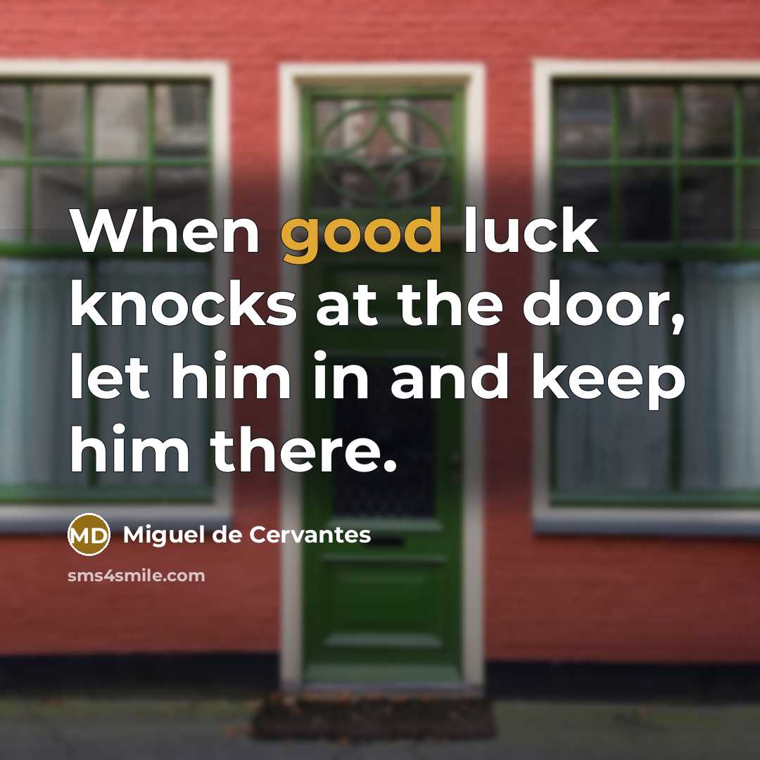 “When good luck knocks at the door, let him in…” quote by Miguel de Cervantes