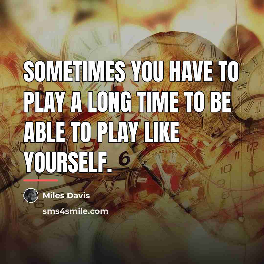 “Sometimes you have to play a long time to be…” quote by Miles Davis