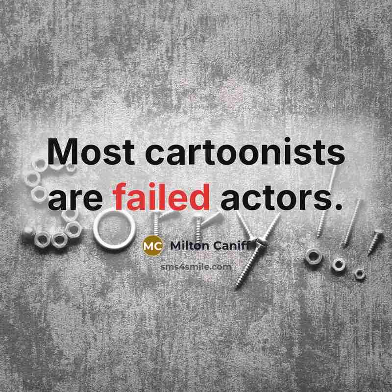 “Most cartoonists are failed actors.” quote by Milton Caniff