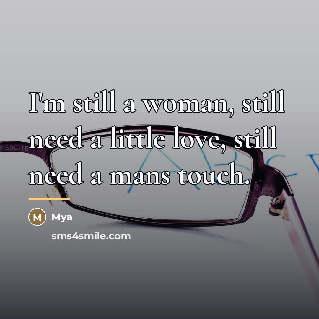 “I'm still a woman, still need a little love, still…” quote by Mya