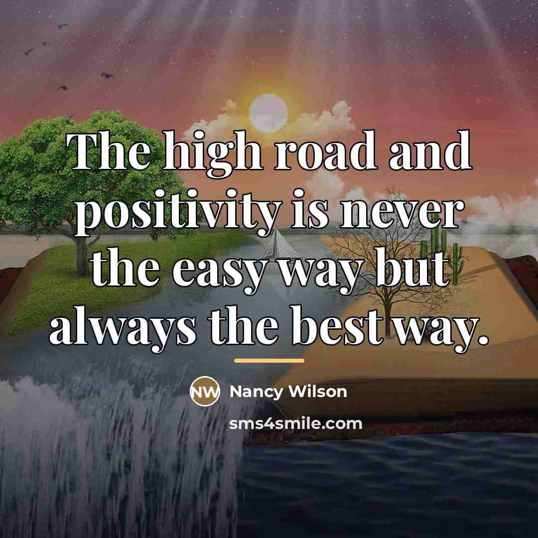 “The high road and positivity is never the easy way…” quote by Nancy Wilson