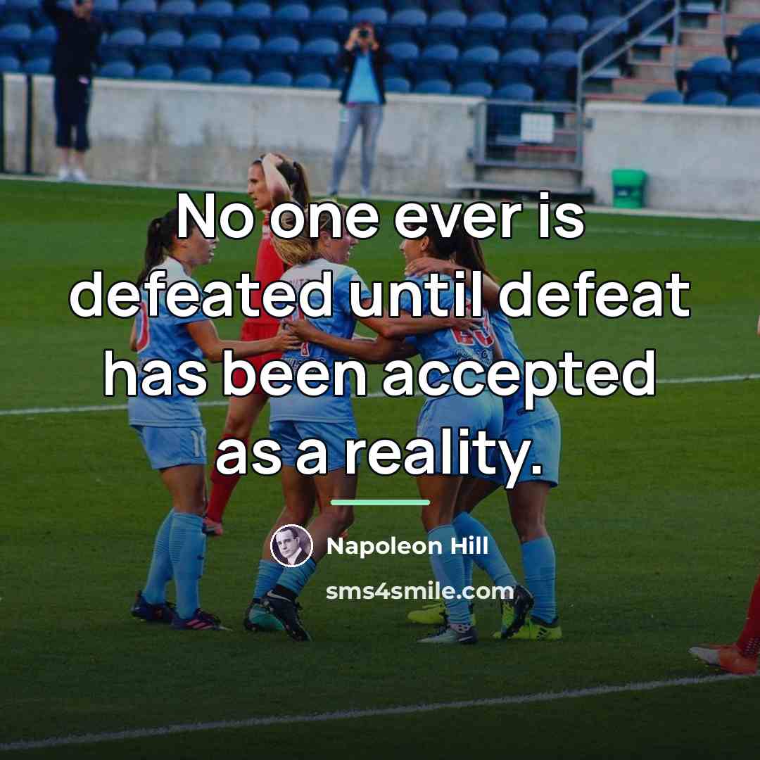 “No one ever is defeated until defeat has been accepted…” quote by Napoleon Hill