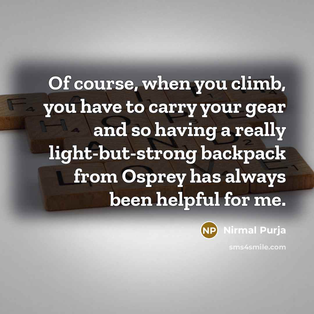 “Of course, when you climb, you have to carry your…” quote by Nirmal Purja