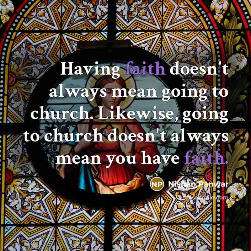 “Having faith doesn't always mean going to church. Likewise, going…” quote by Nishan Panwar