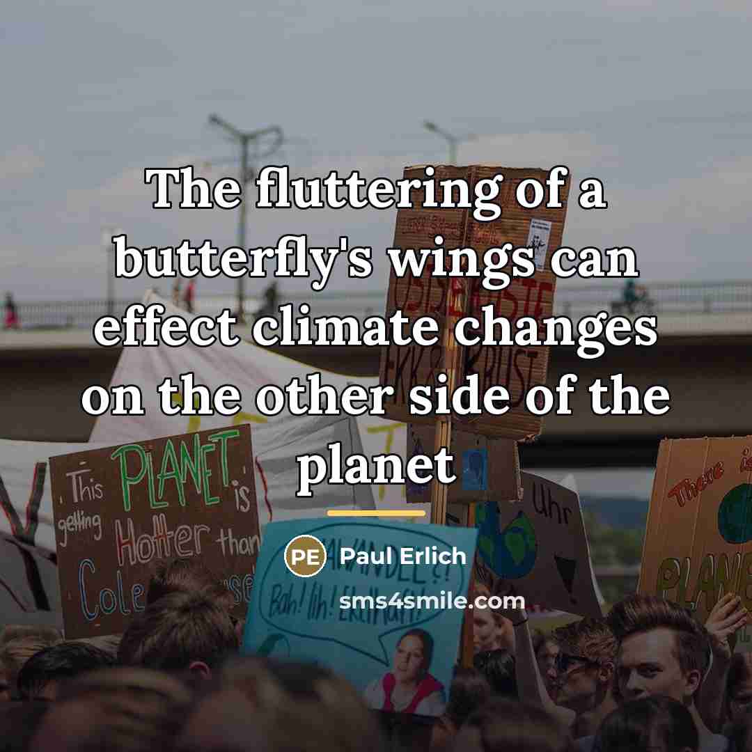 “The fluttering of a butterfly's wings can effect climate changes…” quote by Paul Erlich