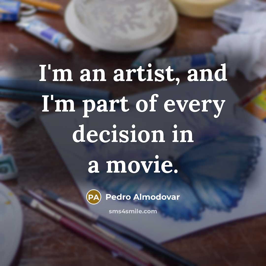 “I'm an artist, and I'm part of every decision in…” quote by Pedro Almodovar