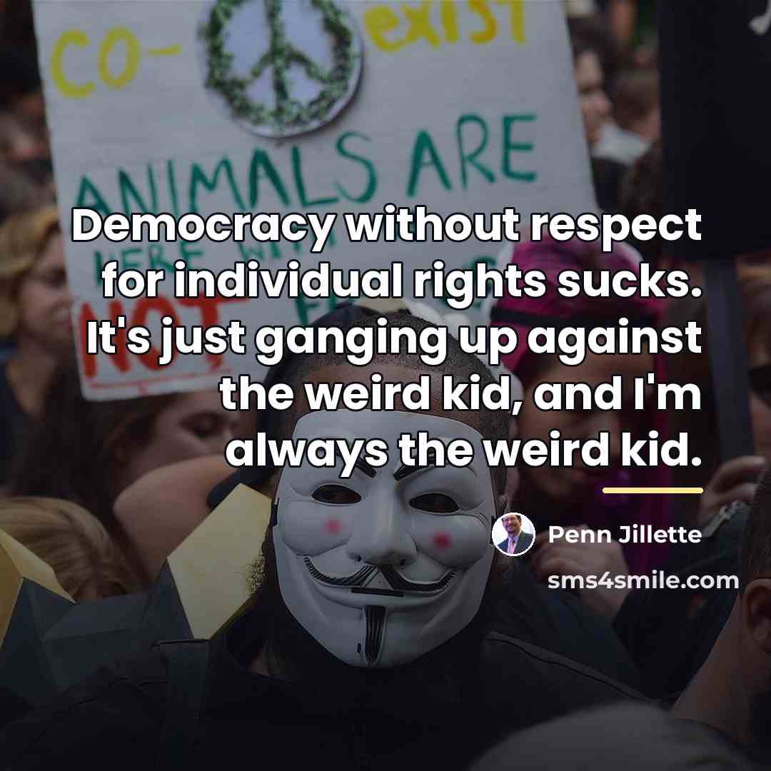 “Democracy without respect for individual rights sucks. It's just ganging…” quote by Penn Jillette