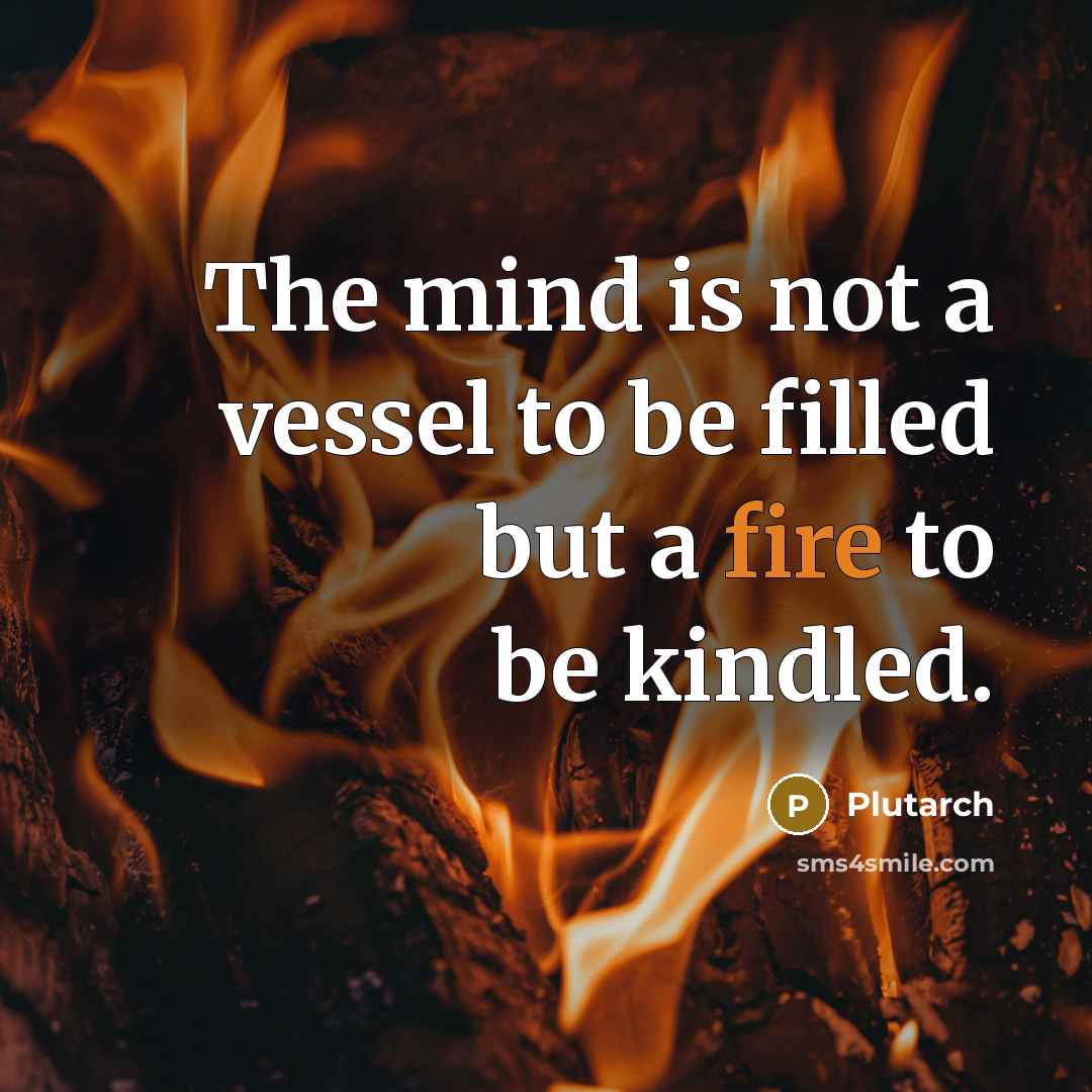 “The mind is not a vessel to be filled but…” quote by Plutarch