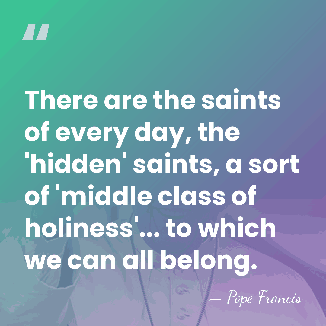 There are the saints of every day, the 'hidden' saints, a sort&hellip; - Pope Francis