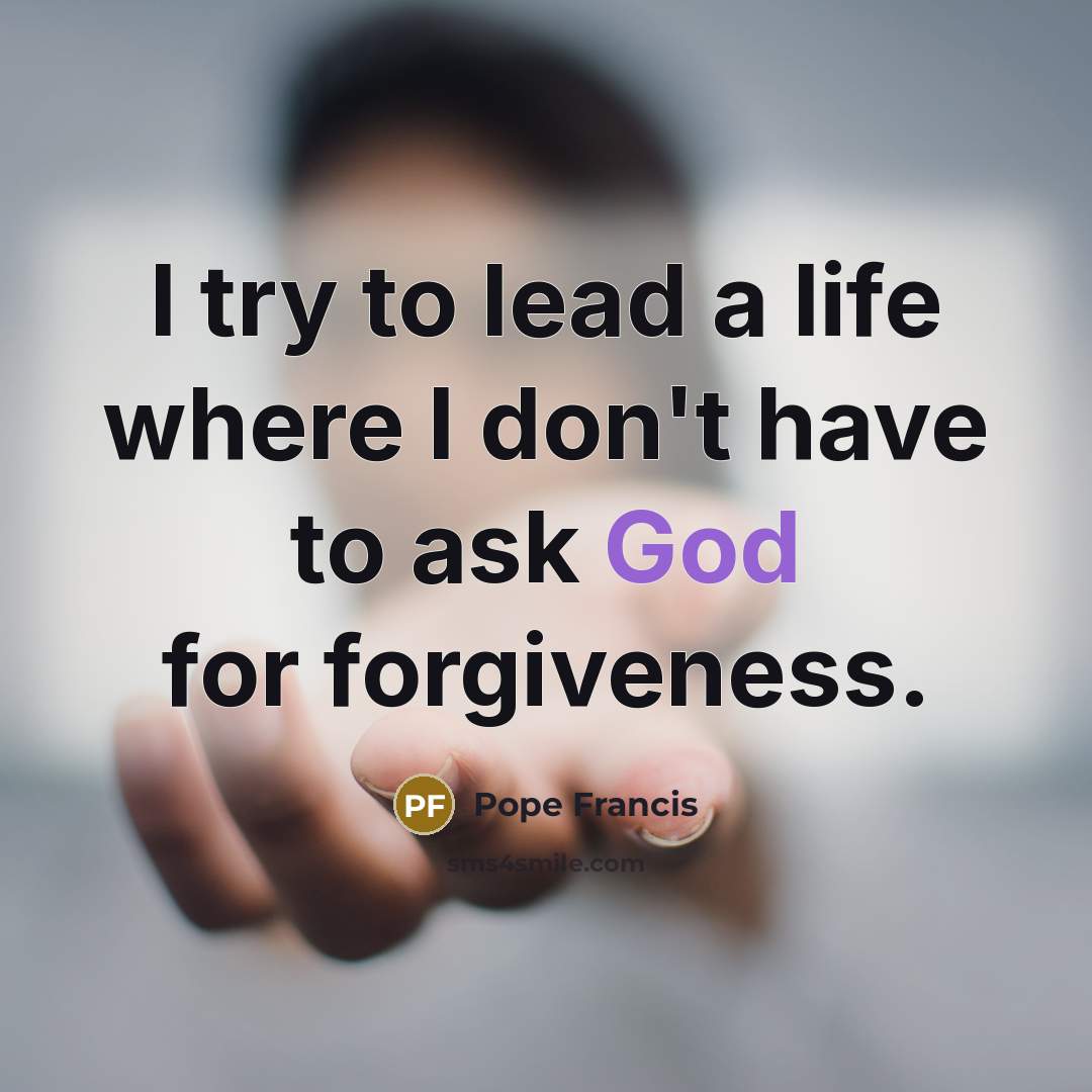 “I try to lead a life where I don't have…” quote by Pope Francis