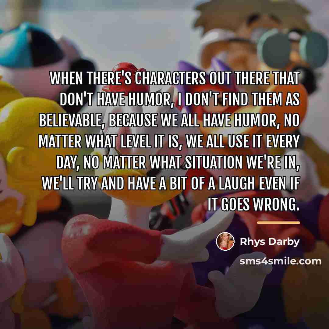 “When there's characters out there that don't have humor, I…” quote by Rhys Darby