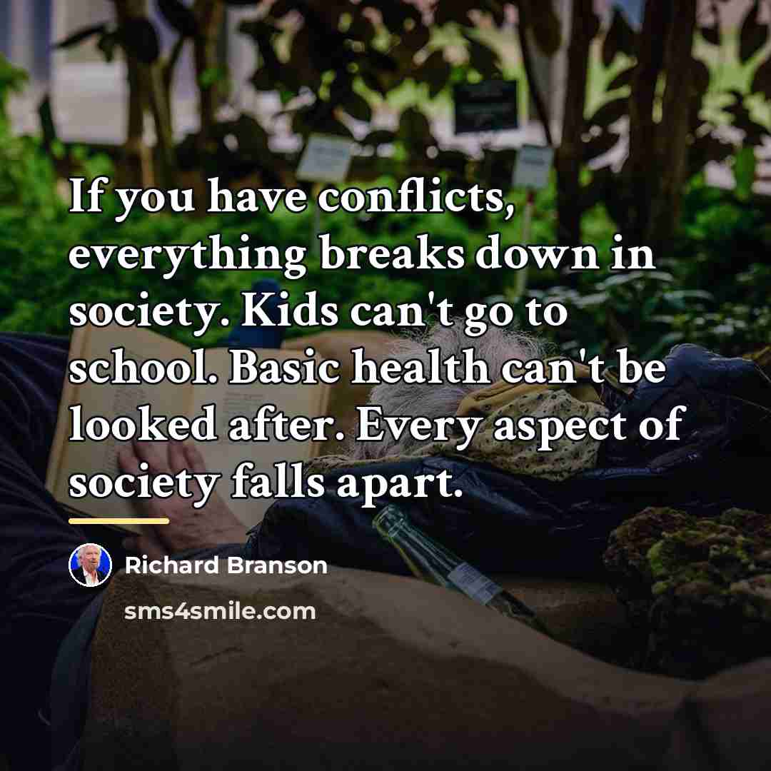 “If you have conflicts, everything breaks down in society. Kids…” quote by Richard Branson