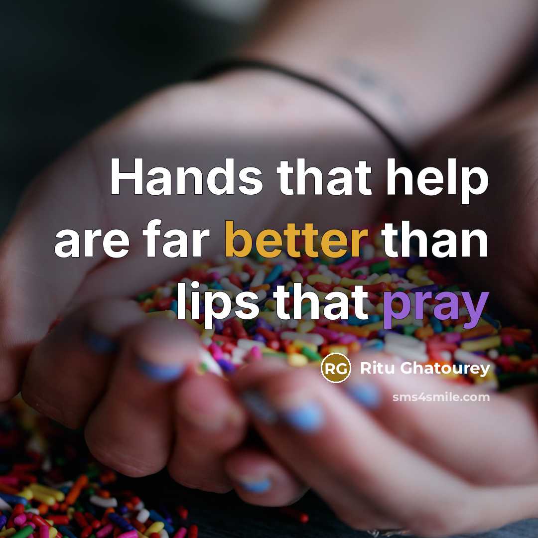“Hands that help are far better than lips that pray” quote by Ritu Ghatourey