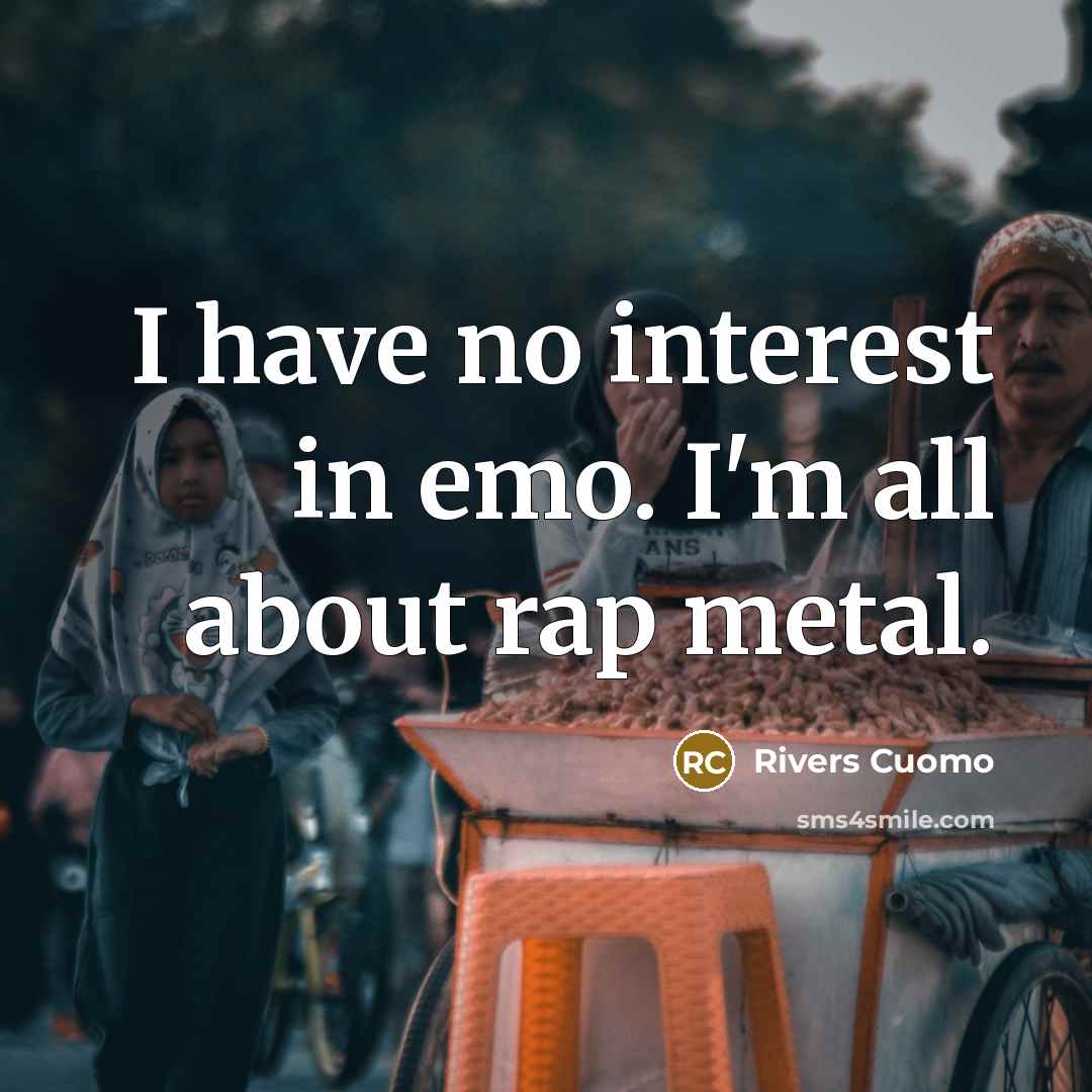“I have no interest in emo. I'm all about rap…” quote by Rivers Cuomo
