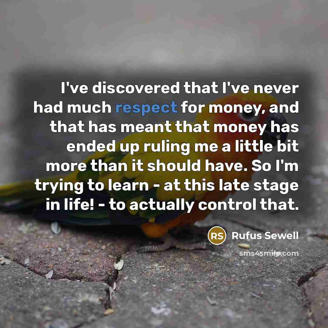 “I've discovered that I've never had much respect for money,…” quote by Rufus Sewell