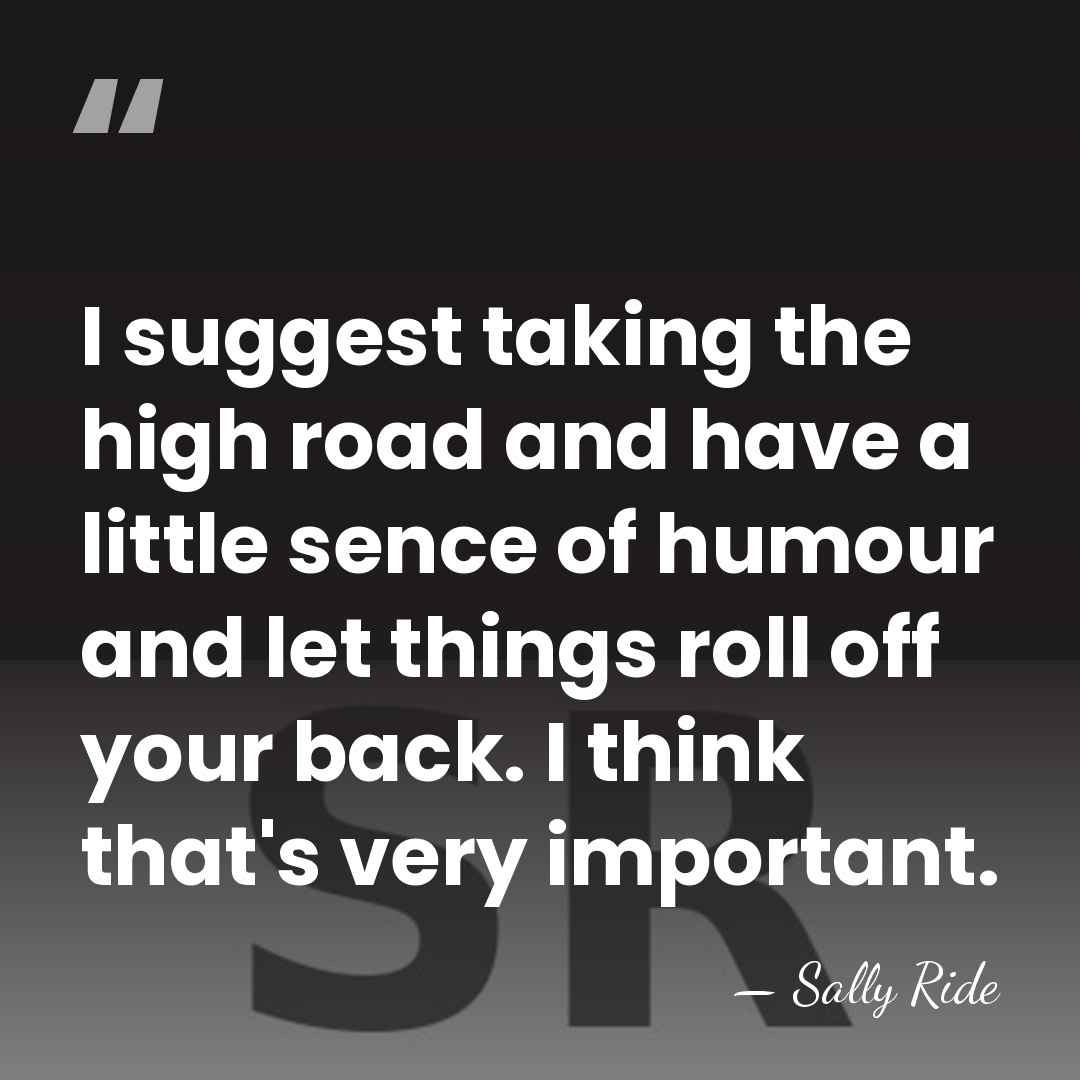 I suggest taking the high road and have a little sence of&hellip; - Sally Ride