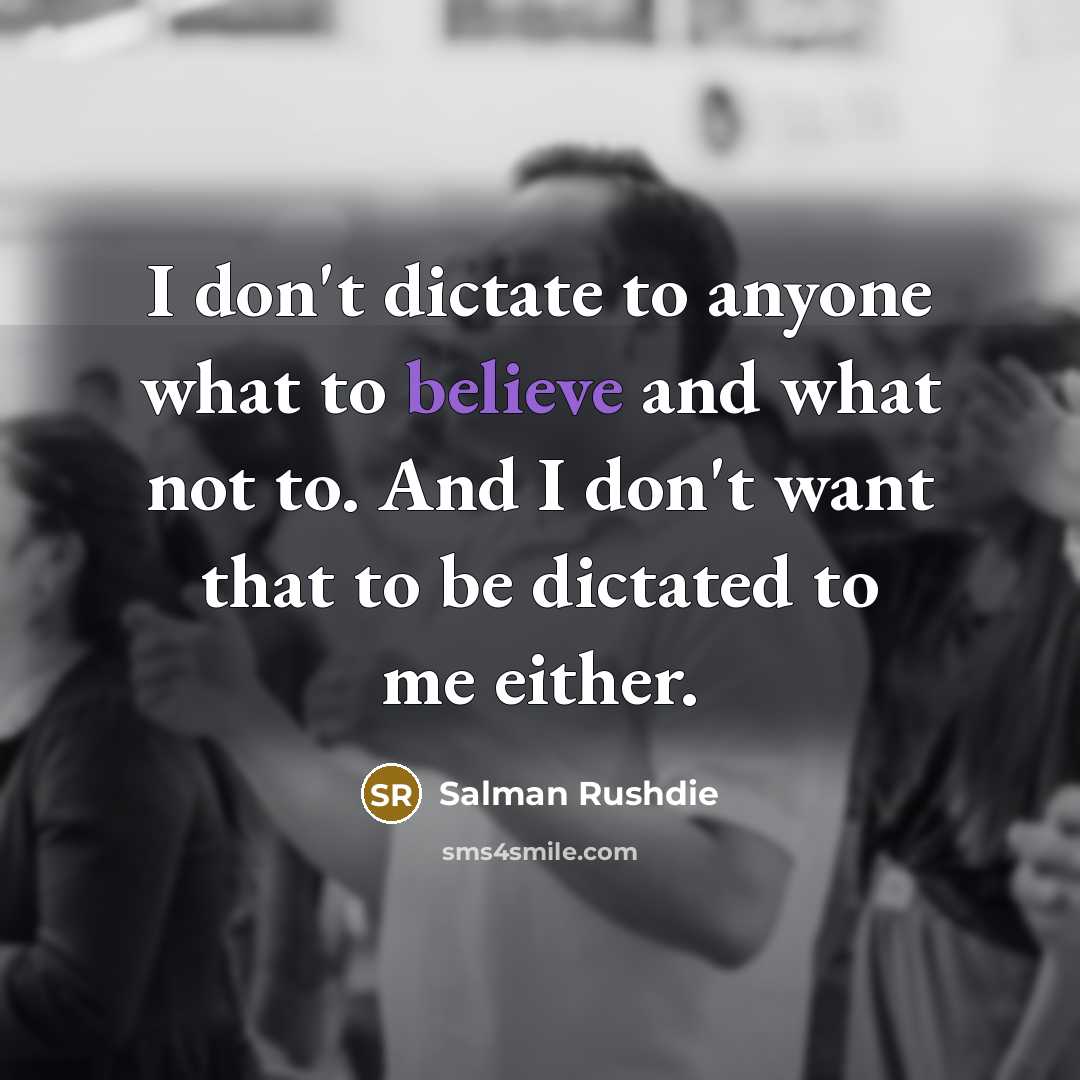 “I don't dictate to anyone what to believe and what…” quote by Salman Rushdie