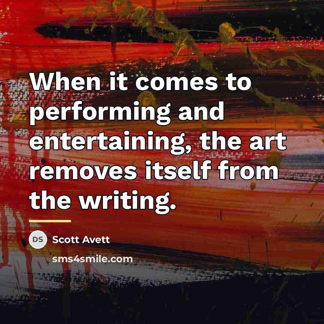 “When it comes to performing and entertaining, the art removes…” quote by Scott Avett