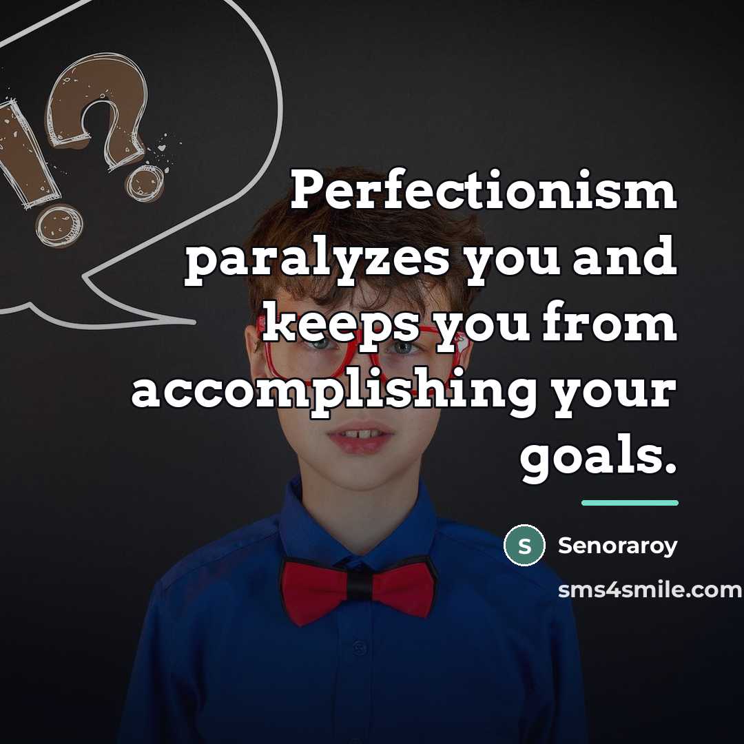 “Perfectionism paralyzes you and keeps you from accomplishing your goals.…” quote by Senoraroy