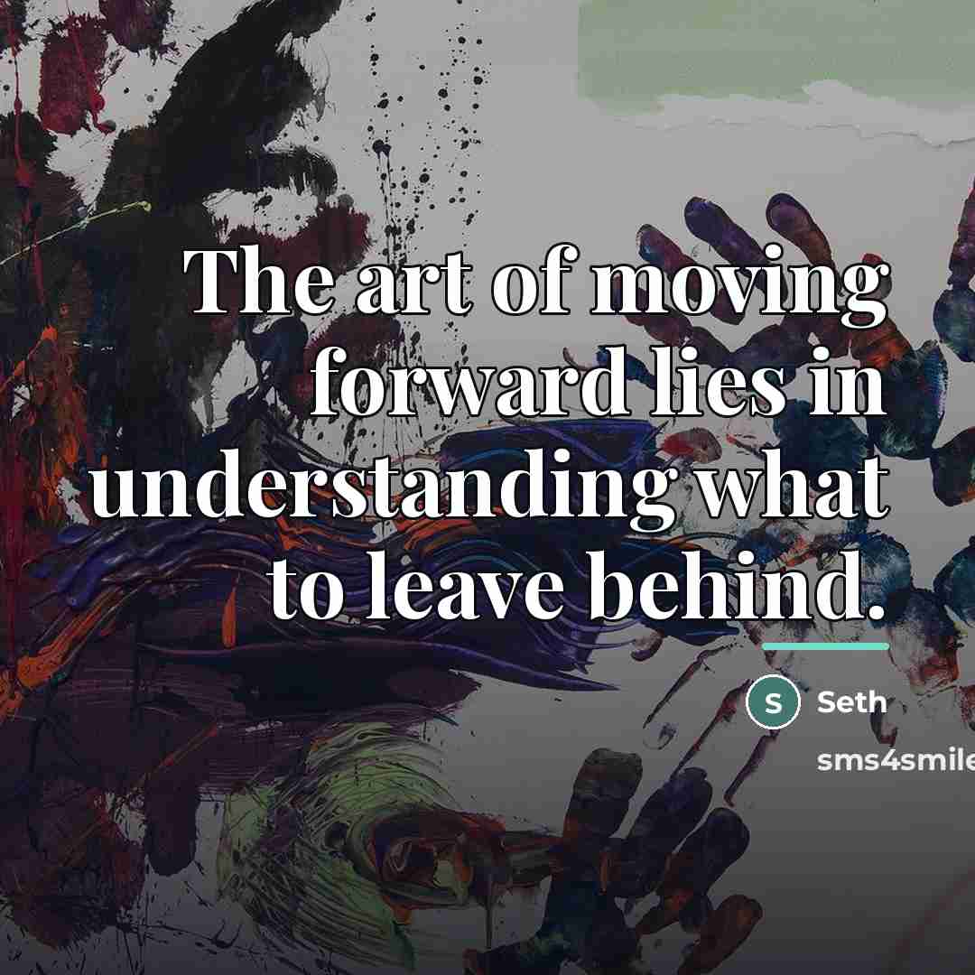 “The art of moving forward lies in understanding what to…” quote by Seth