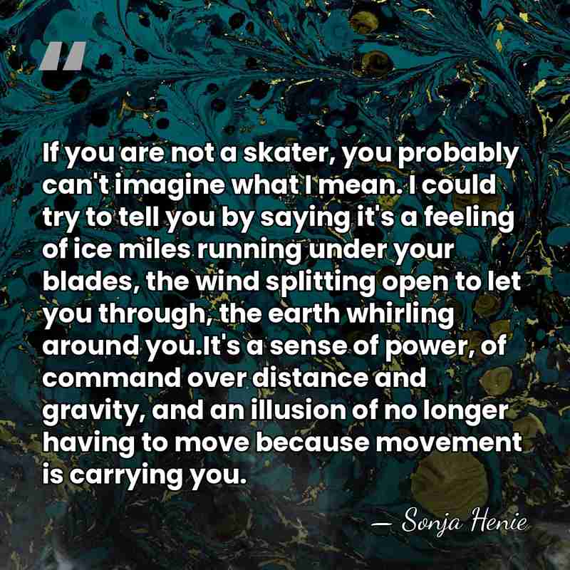 If you are not a skater, you probably can't imagine what I&hellip; - Sonja Henie