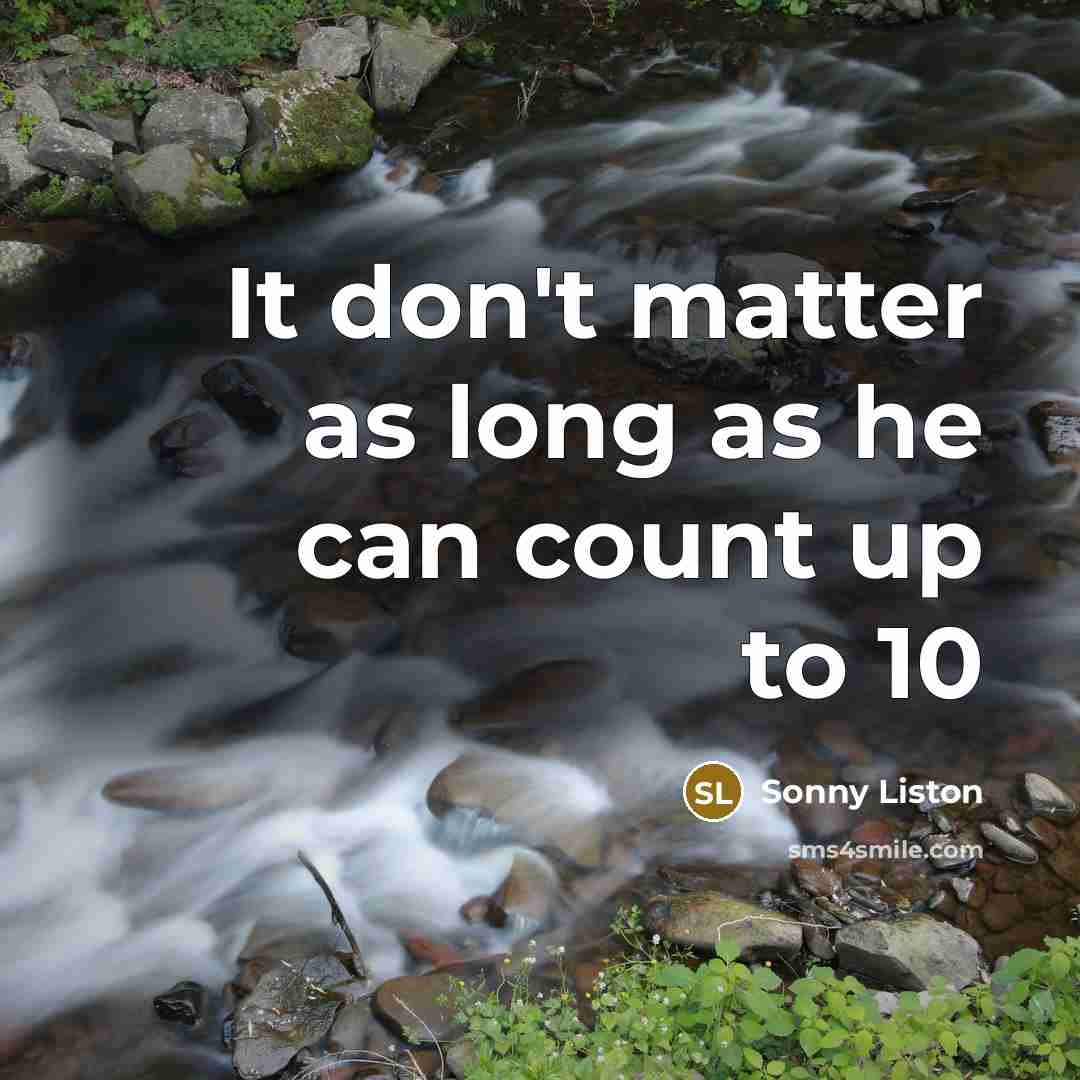 “It don't matter as long as he can count up…” quote by Sonny Liston