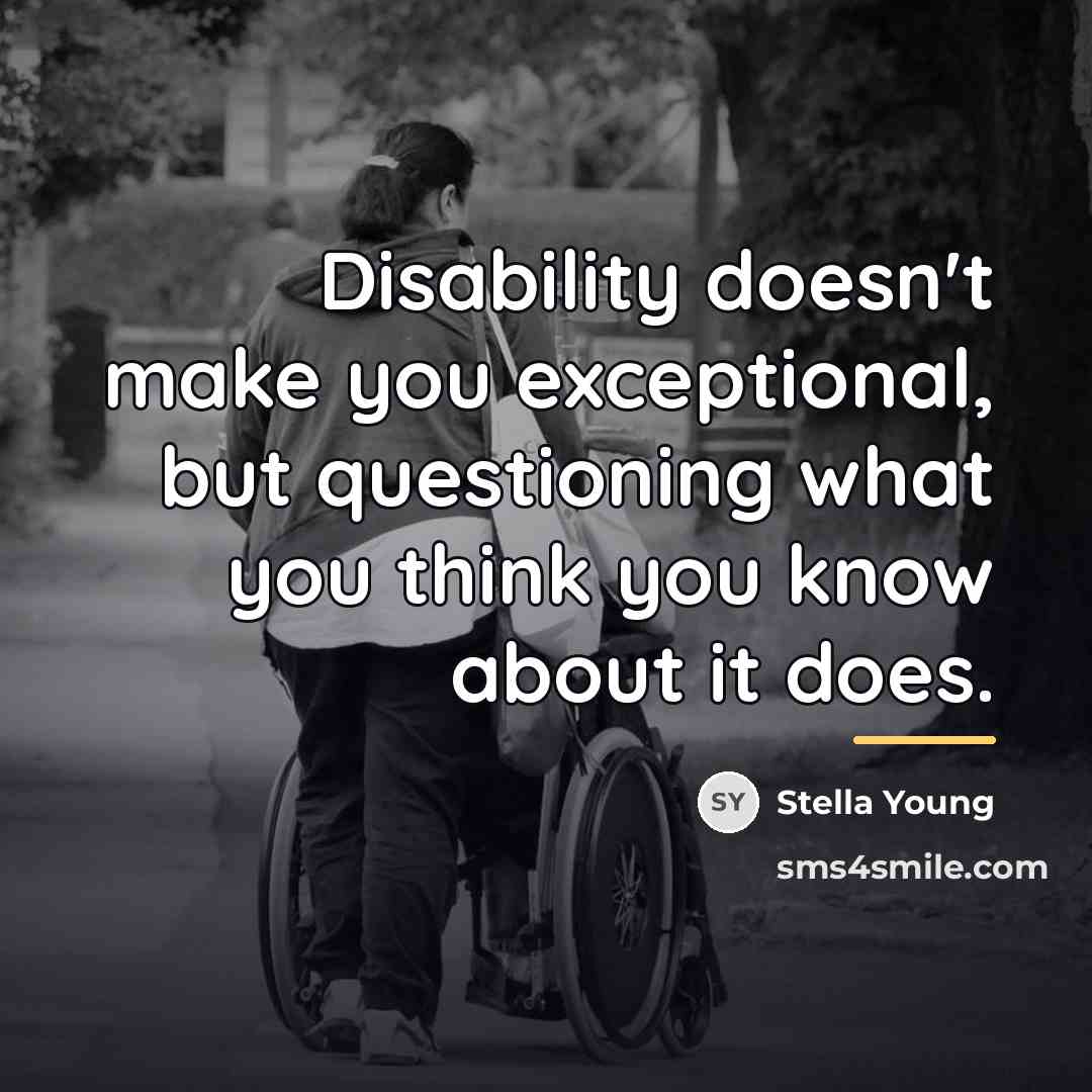 “Disability doesn't make you exceptional, but questioning what you think…” quote by Stella Young