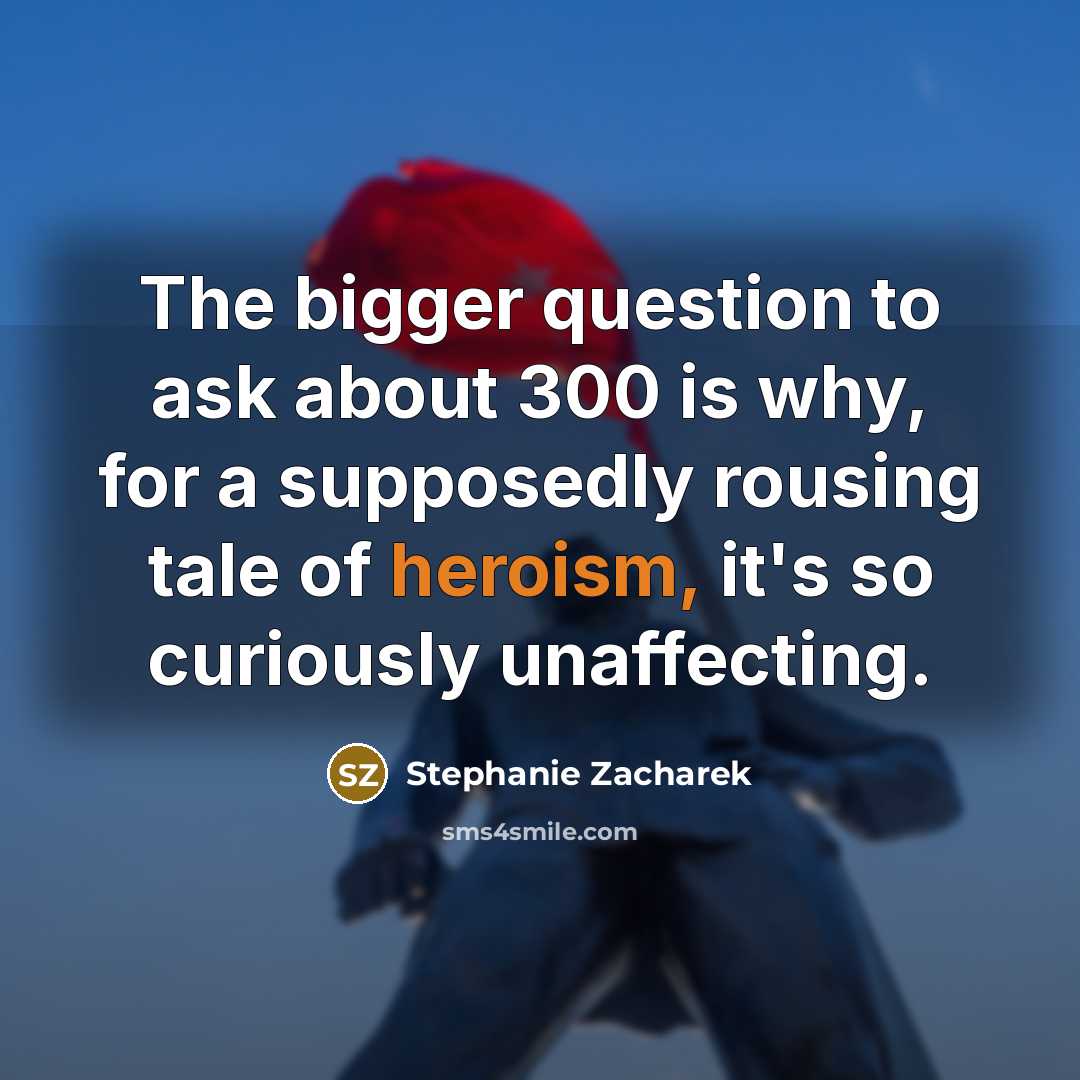 “The bigger question to ask about 300 is why, for…” quote by Stephanie Zacharek