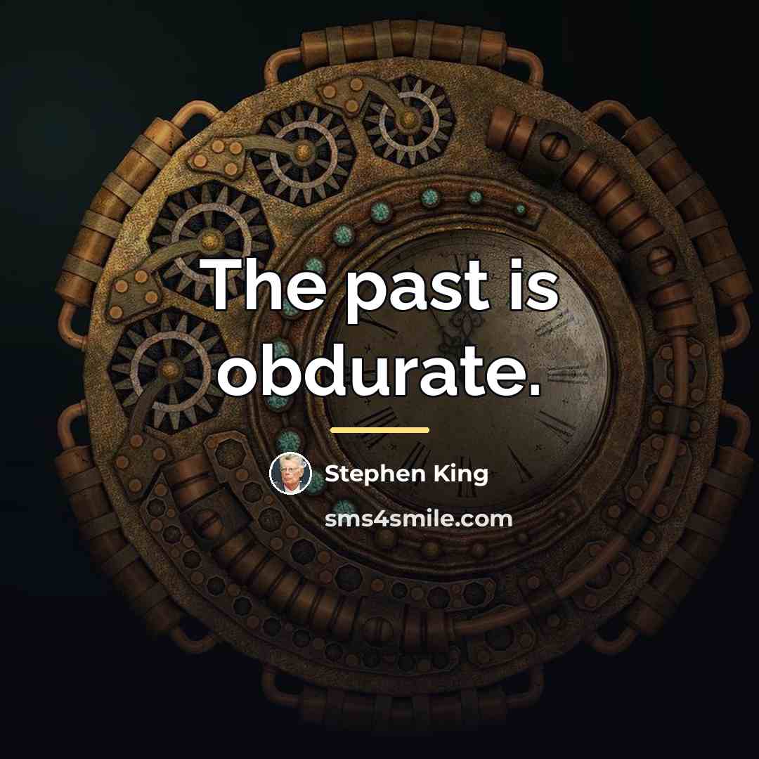 “The past is obdurate.…” quote by Stephen King