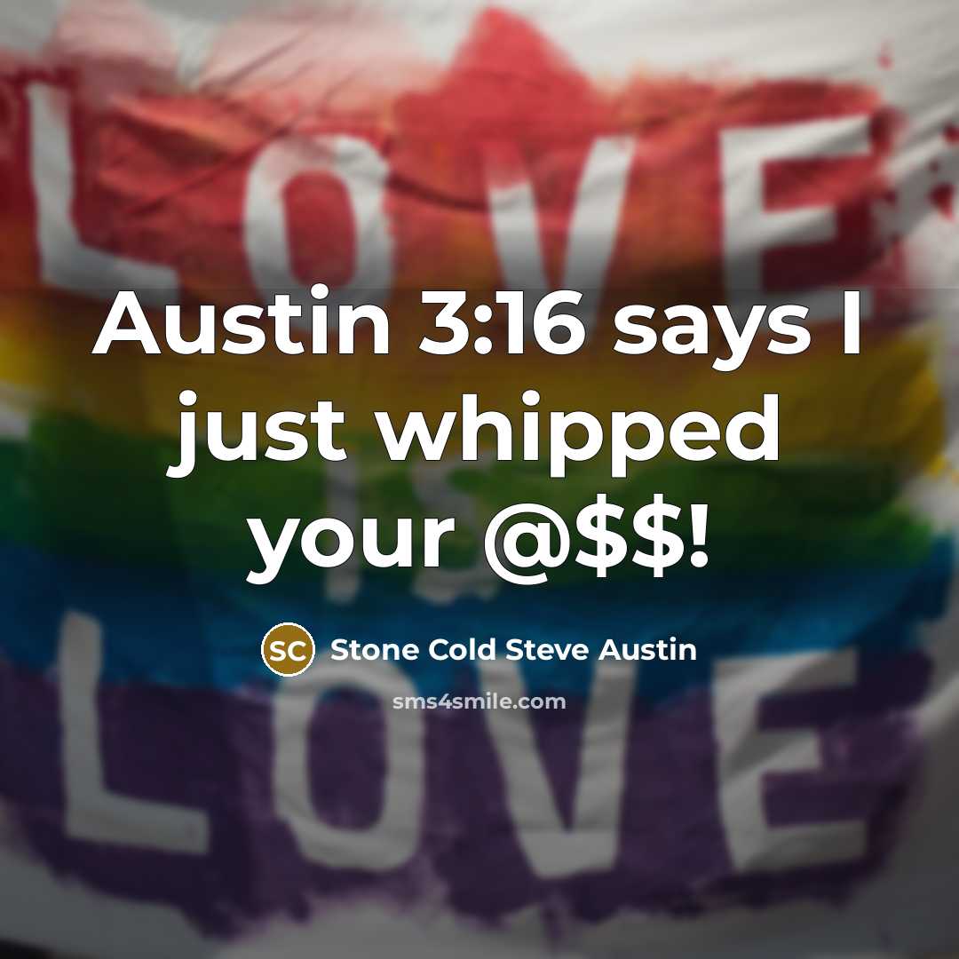 “Austin 3:16 says I just whipped your @$$!…” quote by Stone Cold Steve Austin
