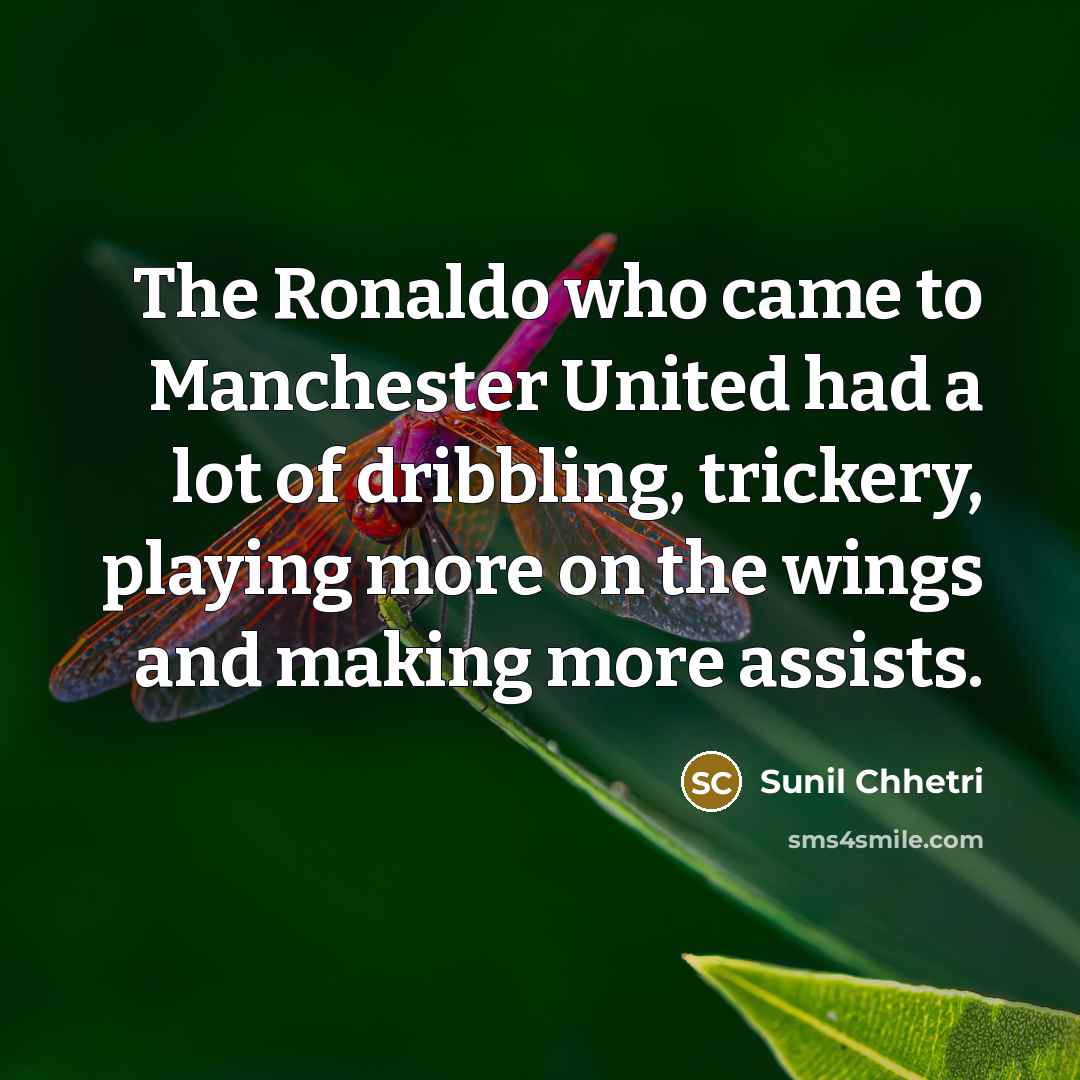 “The Ronaldo who came to Manchester United had a lot…” quote by Sunil Chhetri