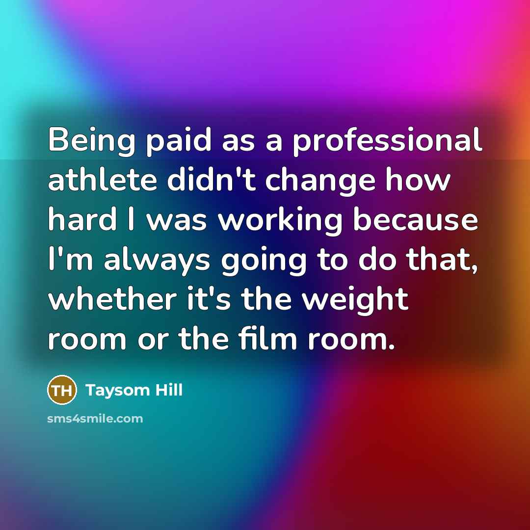 “Being paid as a professional athlete didn't change how hard…” quote by Taysom Hill