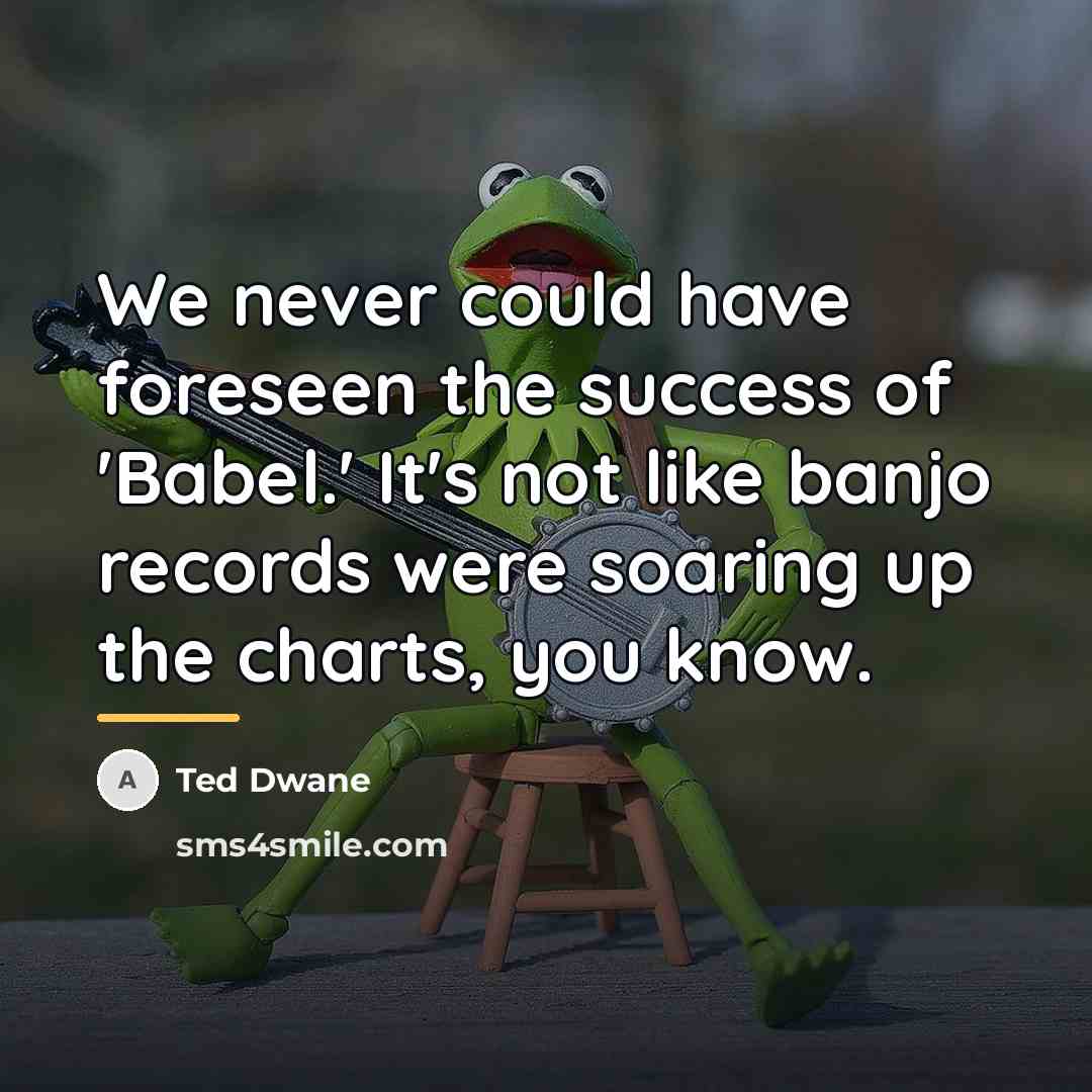 “We never could have foreseen the success of 'Babel.' It's…” quote by Ted Dwane