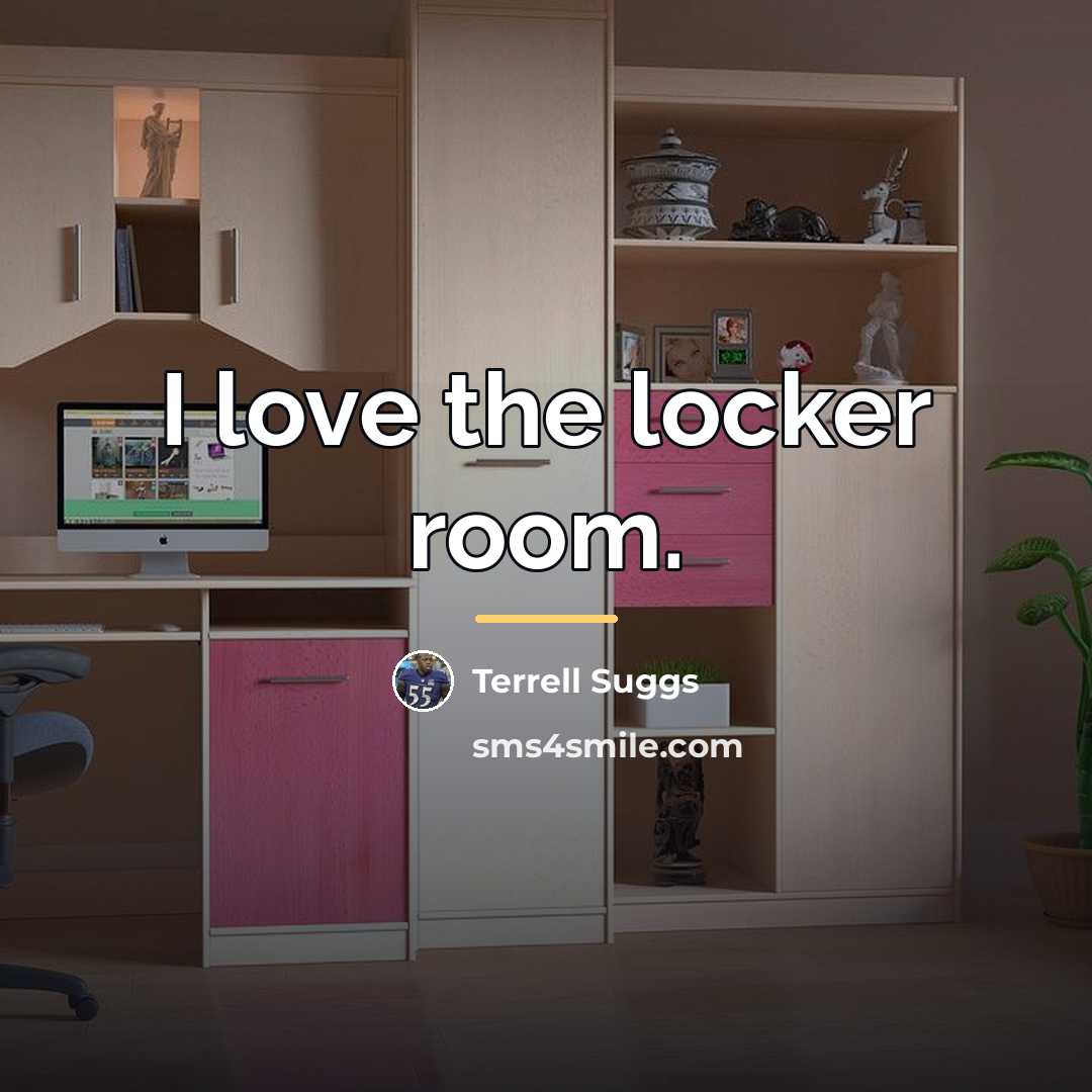 “I love the locker room.…” quote by Terrell Suggs