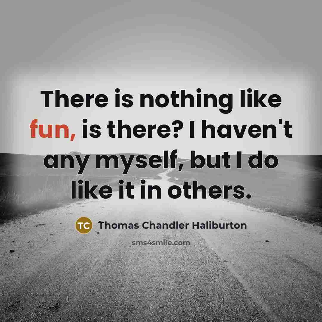 “There is nothing like fun, is there? I haven't any…” quote by Thomas Chandler Haliburton